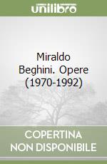 Miraldo Beghini. Opere (1970-1992) libro