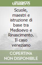 Scuole, maestri e istruzione di base tra Medioevo e Rinascimento. Il caso veneziano libro