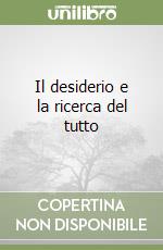 Il desiderio e la ricerca del tutto