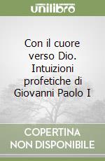 Con il cuore verso Dio. Intuizioni profetiche di Giovanni Paolo I libro