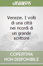 Venezie. I volti di una città nei ricordi di un grande scrittore libro