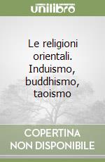 Le religioni orientali. Induismo, buddhismo, taoismo