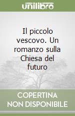 Il piccolo vescovo. Un romanzo sulla Chiesa del futuro