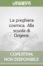 La preghiera cosmica. Alla scuola di Origene