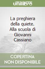 La preghiera della quiete. Alla scuola di Giovanni Cassiano