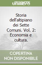 Storia dell'altipiano dei Sette Comuni. Vol. 2: Economia e cultura. libro