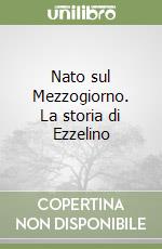 Nato sul Mezzogiorno. La storia di Ezzelino libro