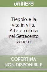 Tiepolo e la vita in villa. Arte e cultura nel Settecento veneto libro