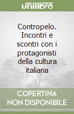 Contropelo. Incontri e scontri con i protagonisti della cultura italiana libro