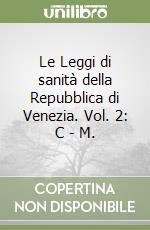 Le Leggi di sanità della Repubblica di Venezia. Vol. 2: C - M. libro
