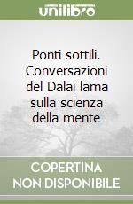 Ponti sottili. Conversazioni del Dalai lama sulla scienza della mente libro