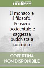 Il monaco e il filosofo. Pensiero occidentale e saggezza buddhista a confronto libro