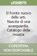Il fronte nuovo delle arti. Nascita di una avanguardia. Catalogo della mostra libro