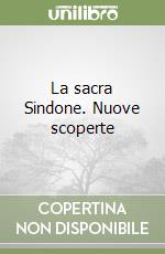 La sacra Sindone. Nuove scoperte libro