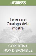 Terre rare. Catalogo della mostra libro