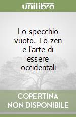 Lo specchio vuoto. Lo zen e l'arte di essere occidentali libro