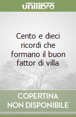 Cento e dieci ricordi che formano il buon fattor di villa libro