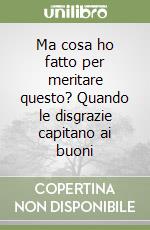 Ma cosa ho fatto per meritare questo? Quando le disgrazie capitano ai buoni libro