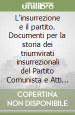 L'insurrezione e il partito. Documenti per la storia dei triumvirati insurrezionali del Partito Comunista e Atti del Triumvirato veneto (1944-1945) libro