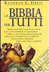 La Bibbia per tutti. Quelli che non l'hanno mai letta. Quelli che pensano di conoscerla. Quelli che si fanno delle domande. Quelli che cercano delle risposte libro