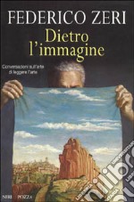 Dietro l'immagine. Conversazioni sull'arte di leggere l'arte