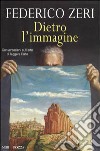 Dietro l'immagine. Conversazioni sull'arte di leggere l'arte libro