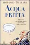 Acqua fritta. 999 scontri con la lingua italiana (e non solo) made in nord-est libro di Stefani Antonio