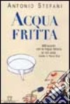 Acqua fritta. 999 scontri con la lingua italiana (e non solo) made in nord-est libro