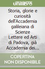 Storia, glorie e curiosità dell'Accademia galileiana di Scienze Lettere ed Arti di Padova, già Accademia dei Ricovrati libro