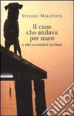 Il cane che andava per mare e altri eccentrici siciliani libro