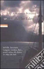 Addio Eden. Le Isole Marchesi in un viaggio alla ricerca di Melville, Stevenson, Gauguin, London, Brel e altri libro