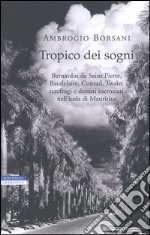 Tropico dei sogni. Bernardin de Saint Pierre, Baudelaire, Conrad, Twain: naufragi e destini incrociati nell'isola di Mauritius libro