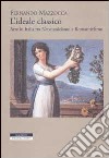 L'ideale classico. Arte in Italia tra neoclassicismo e Romanticismo libro