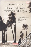 Quando gli arabi vivevano sull'acqua libro