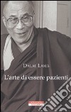 L'arte di essere pazienti. Il potere della pazienza in una prospettiva buddhista libro