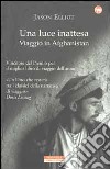 Una luce inattesa. Viaggio in Afghanistan libro