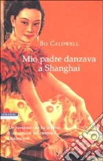 Mio padre danzava a Shanghai libro