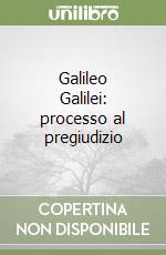 Galileo Galilei: processo al pregiudizio libro