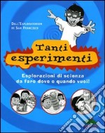 Tanti esperimenti. Esplorazioni di scienza da fare dove e quando vuoi! libro