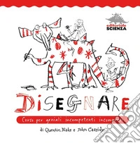 Disegnare. Corso per geniali incompetenti incompresi libro