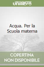 Acqua. Per la Scuola materna libro