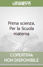 Prima scienza. Per la Scuola materna libro