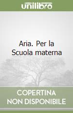 Aria. Per la Scuola materna libro