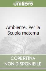 Ambiente. Per la Scuola materna libro