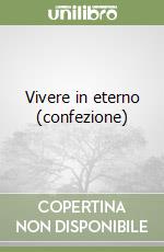 Vivere in eterno (confezione) libro