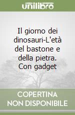 Il giorno dei dinosauri-L'età del bastone e della pietra. Con gadget libro