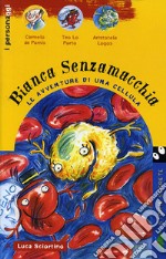 Bianca Senzamacchia. Le avventure di una cellula libro