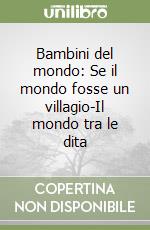 Bambini del mondo: Se il mondo fosse un villagio-Il mondo tra le dita libro