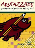 Arutazzaps. Quaderno enigmistico dei rifiuti libro