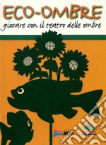 Eco-ombre. Giocare con il teatro delle ombre libro